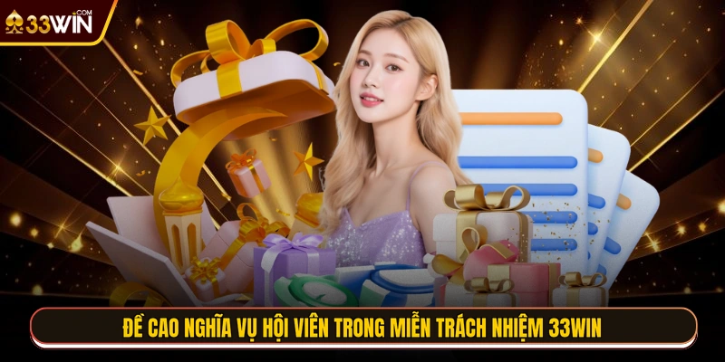 Đề cao nghĩa vụ hội viên trong miễn trách nhiệm 33WIN