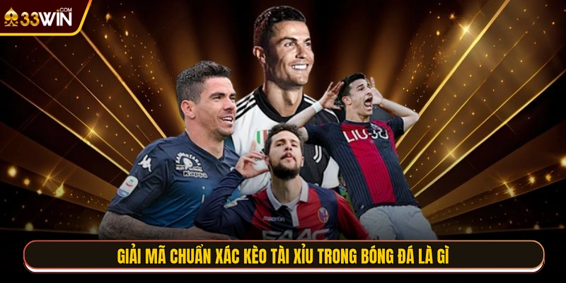 Giải mã chuẩn xác kèo tài xỉu trong bóng đá là gì