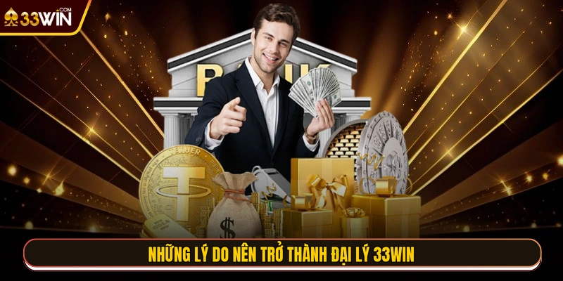 Những lý do nên trở thành đại lý 33WIN