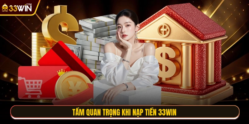 Tầm quan trọng khi nạp tiền 33WIN