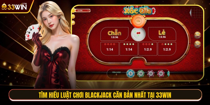 Tìm hiểu luật chơi Blackjack căn bản nhất tại 33WIN